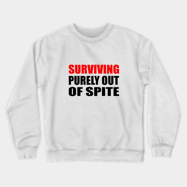 Surviving Purely Out Of Spite Crewneck Sweatshirt by It'sMyTime